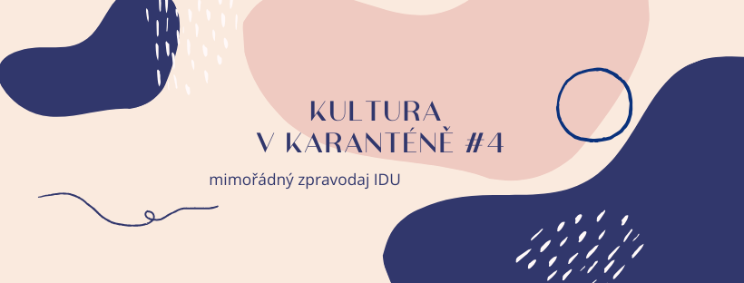 Mimořádný zpravodaj IDU: Kultura v karanténě #4
