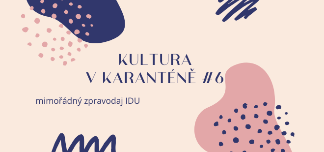 Mimořádný zpravodaj IDU: Kultura v karanténě #6