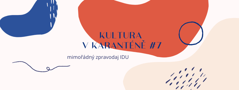 Mimořádný zpravodaj IDU: Kultura v karanténě #7