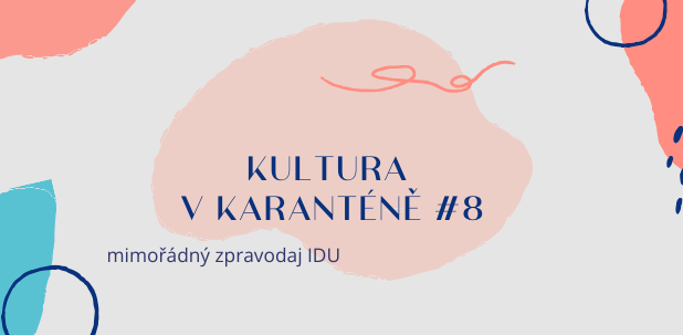 Mimořádný zpravodaj IDU: Kultura v karanténě #8